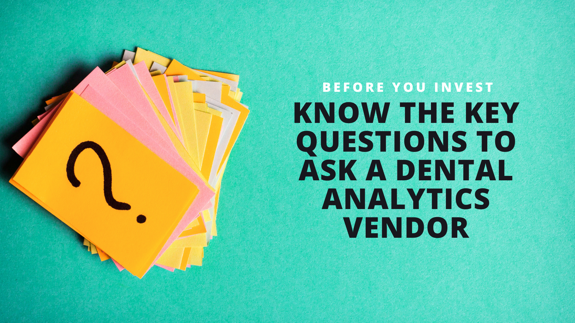 Before You Invest – Know the Key Questions to Ask a Dental Analytics Vendor