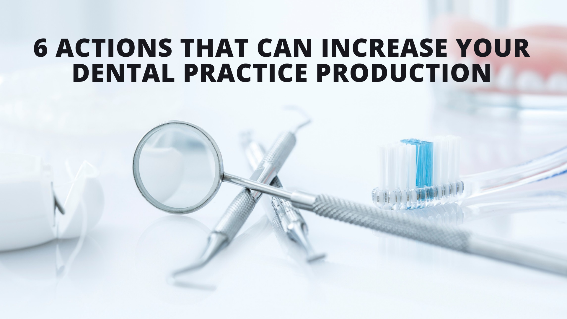 6 Actions That Can Increase Dental Practice Production
