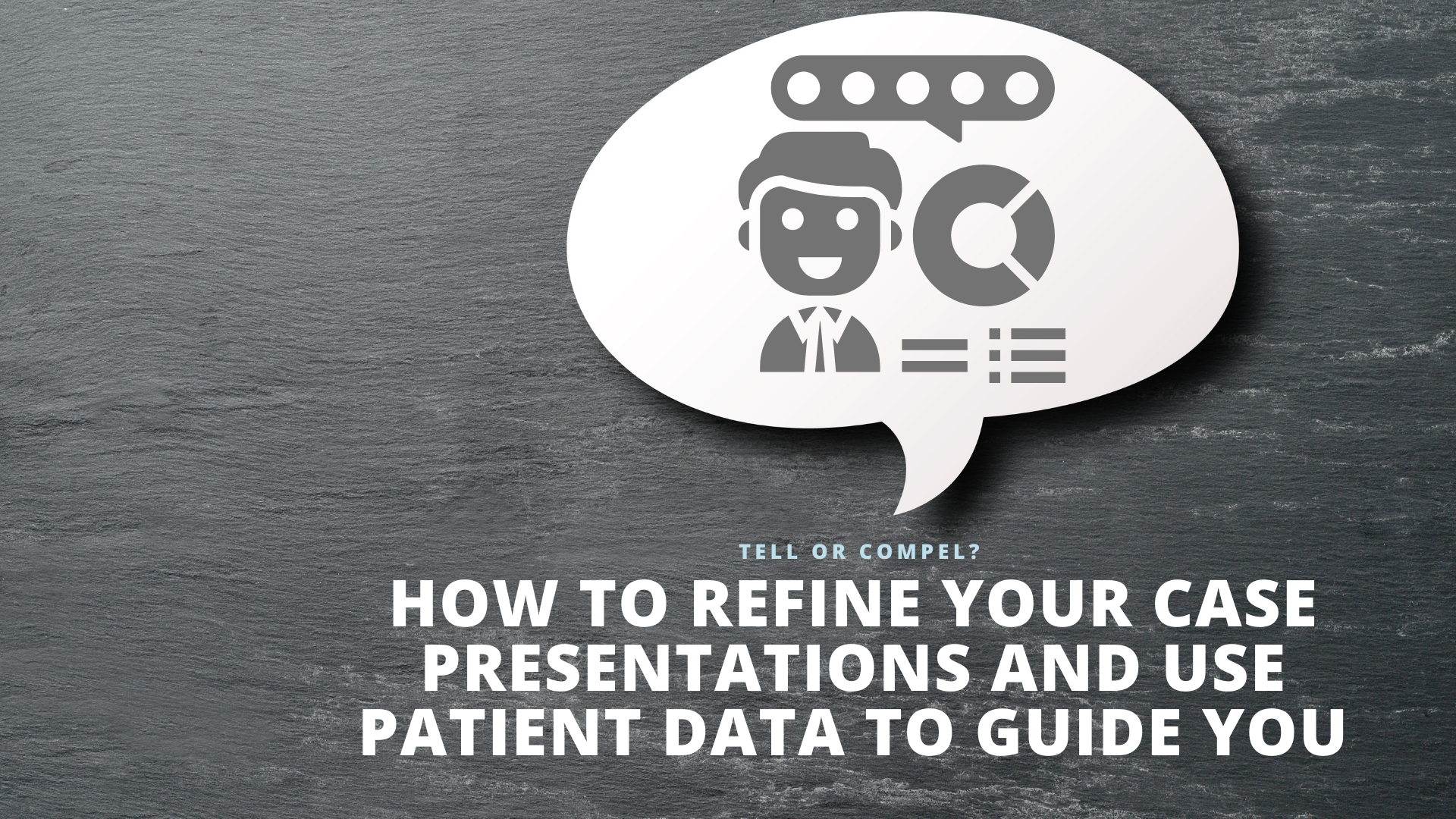 How to Refine Your Case Presentations and Use Patient Data to Guide You